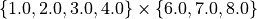 \{1.0, 2.0, 3.0, 4.0\} \times \{6.0, 7.0, 8.0\}