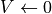 V \leftarrow 0
