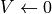 V \leftarrow 0