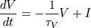 \frac{dV}{dt} = -\frac{1}{\tau_V} V + I